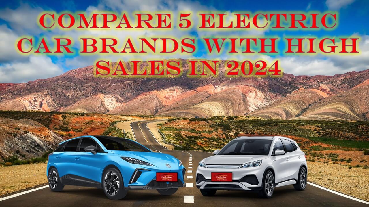 Which brand of electric car is good: Compare 5 brands of electric cars with high sales in 2024