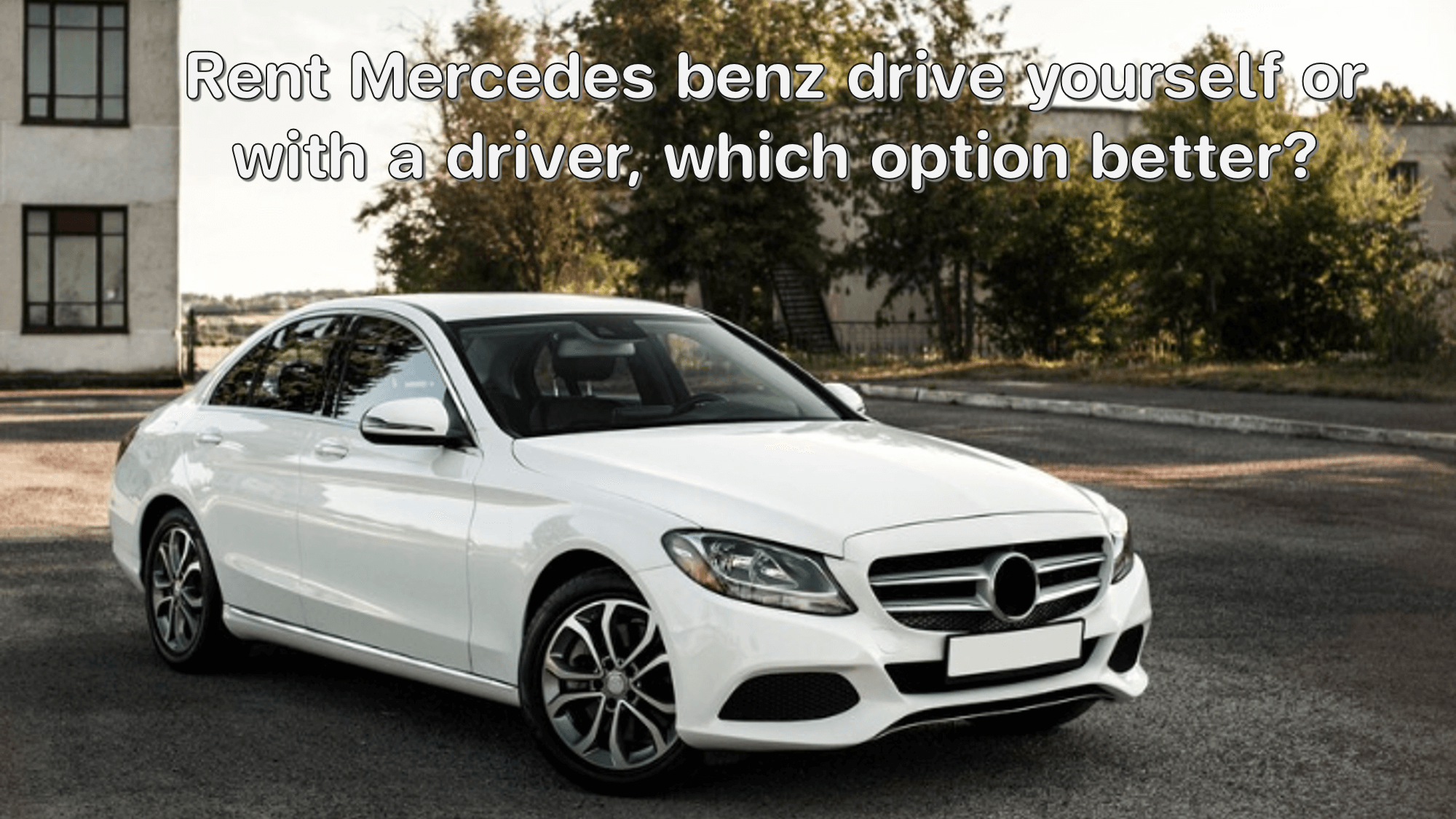 Rent a Mercedes and drive yourself or with a driver: which option is better?