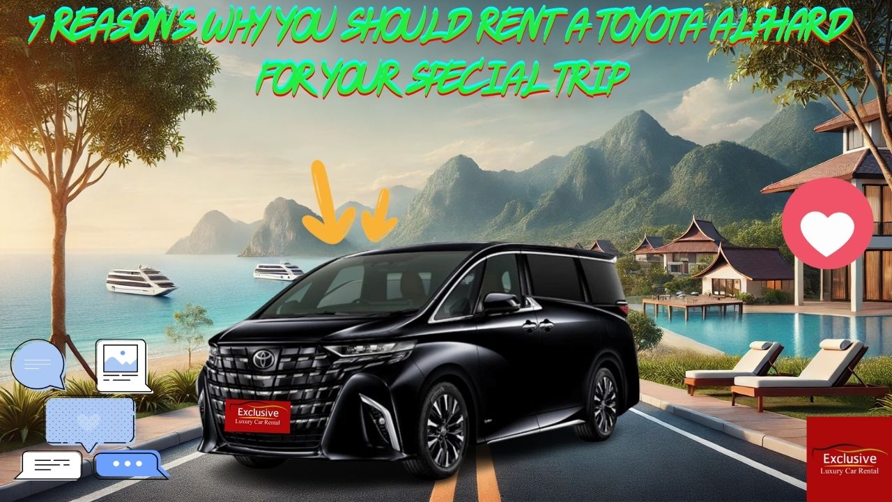 7 Reasons Why You Should Rent an Alphard for Your Special Trip